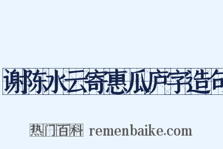 谢陈水云寄惠瓜庐字造句是什么意思的图片